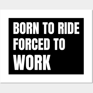 Born To Ride Forced To Work Posters and Art